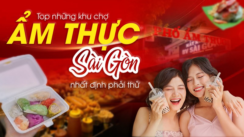 Top những khu chợ ẩm thực Sài Gòn nhất định phải thử