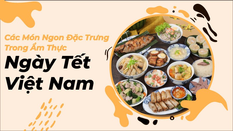 Các món ngon đặc trưng trong ẩm thực ngày Tết Việt Nam