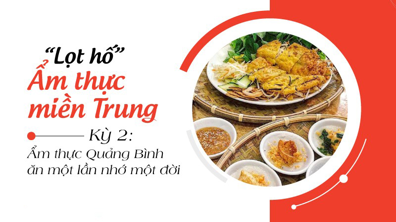 Series Lọt “hố” ẩm thực Miền Trung – Kỳ 2: Ẩm thực Quảng Bình ăn một lần nhớ một đời